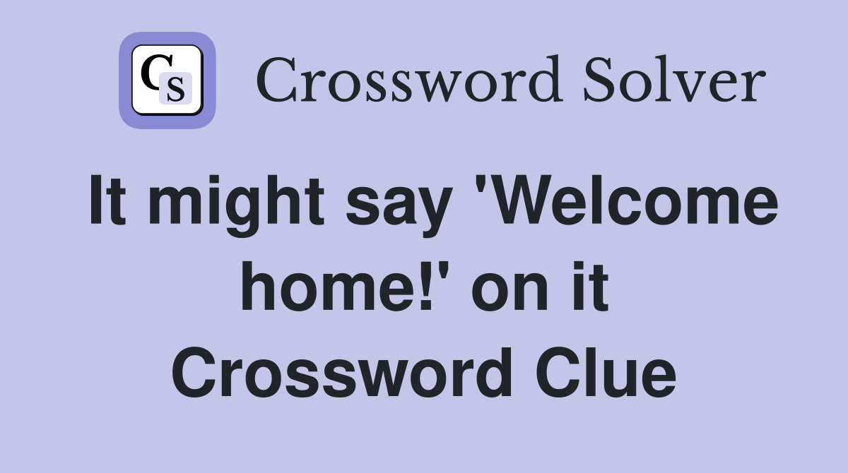 It might say 'Welcome home!' on it Crossword Clue
