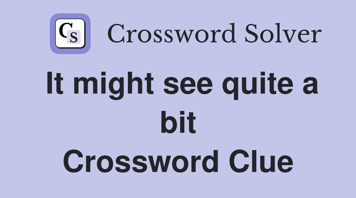 It might see quite a bit Crossword Clue