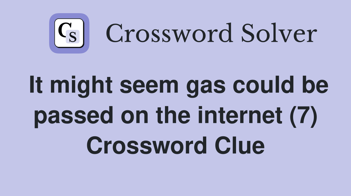 It might seem gas could be passed on the internet (7) Crossword Clue
