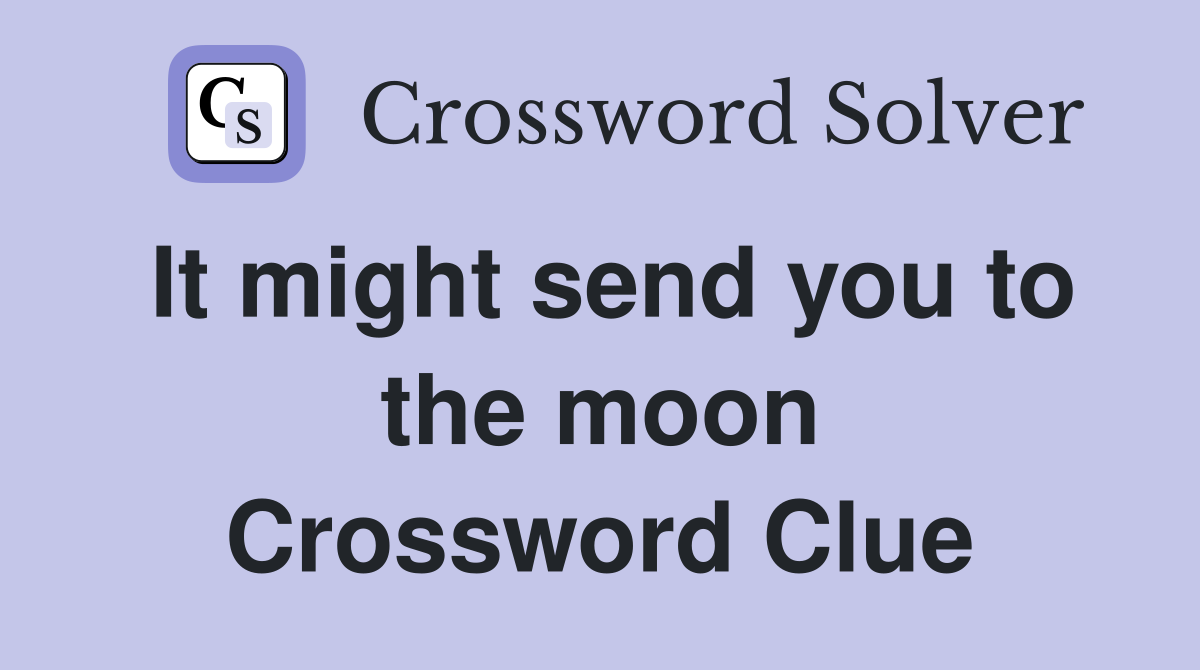 It might send you to the moon Crossword Clue