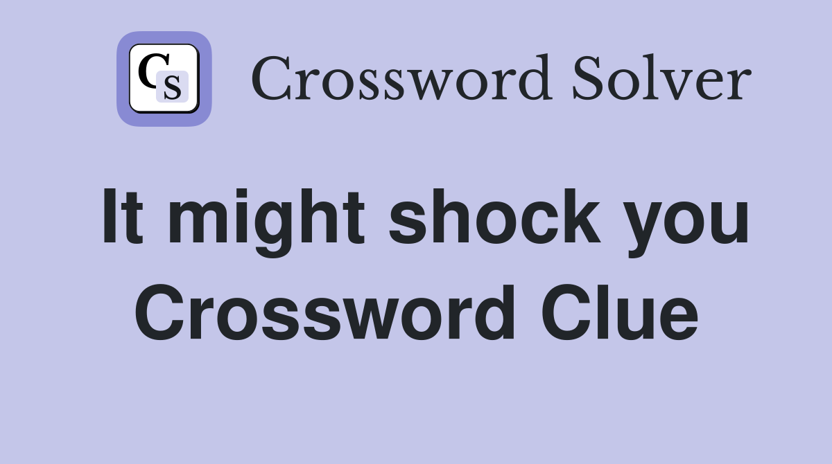 It might shock you Crossword Clue