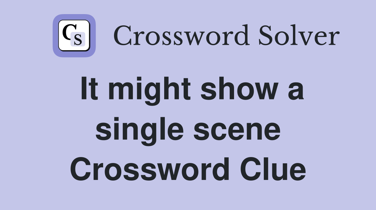 It might show a single scene Crossword Clue