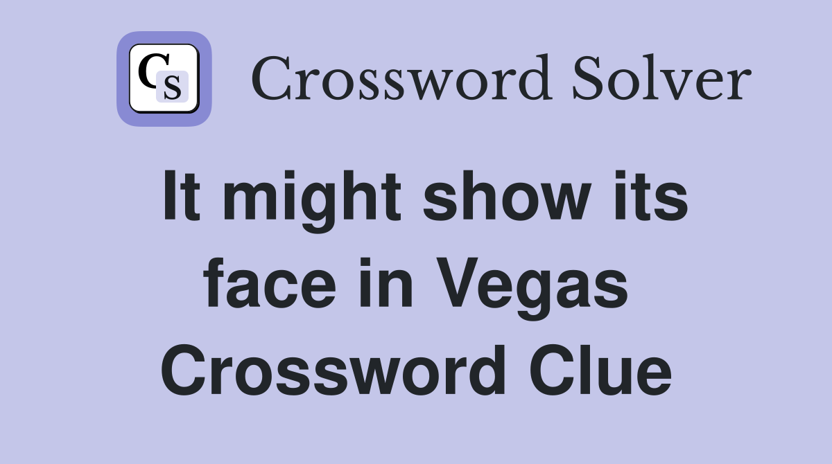 It might show its face in Vegas Crossword Clue