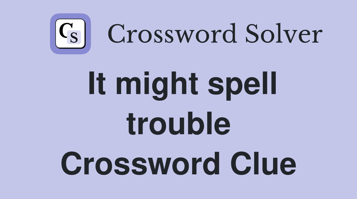 It might spell trouble Crossword Clue