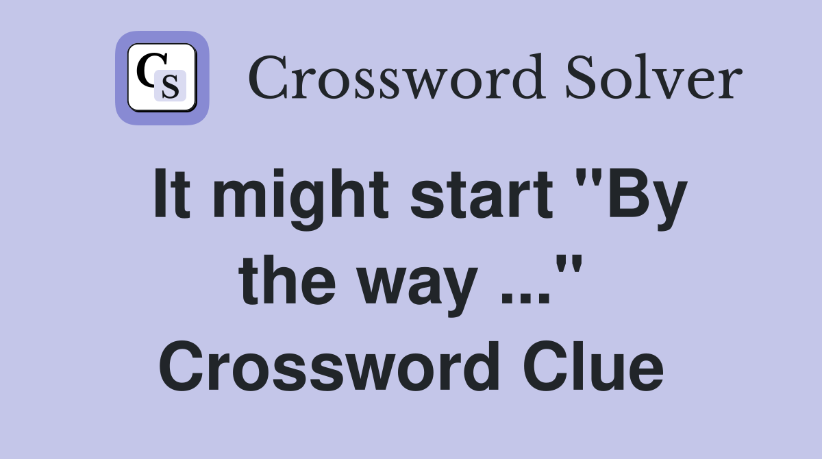 It might start "By the way ..." Crossword Clue