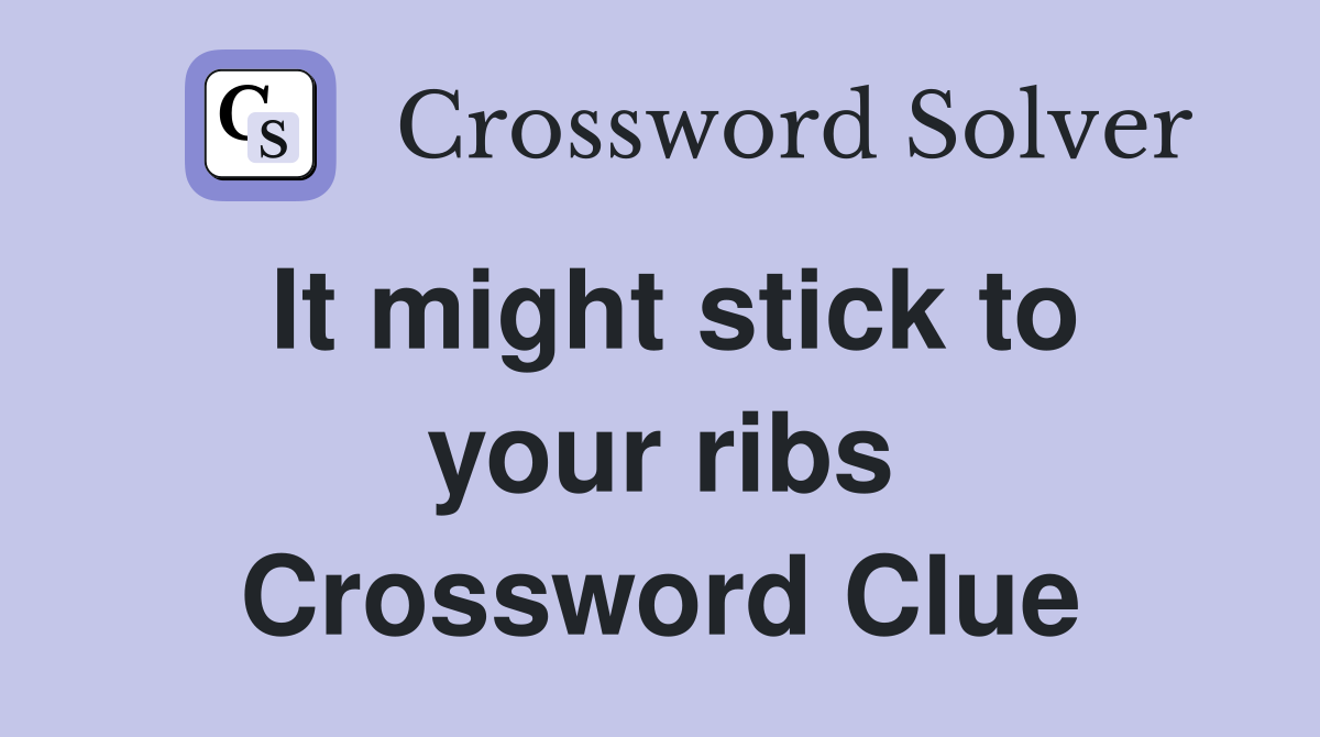 It might stick to your ribs Crossword Clue