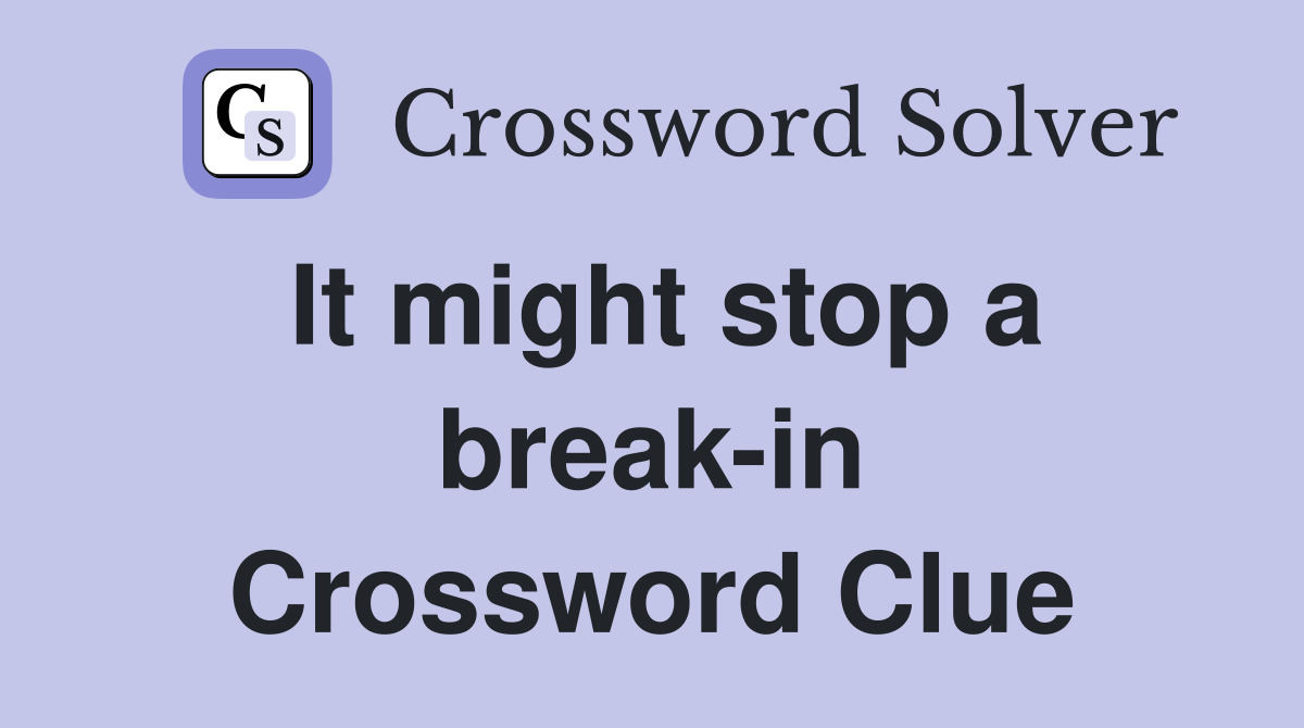 It might stop a break-in Crossword Clue
