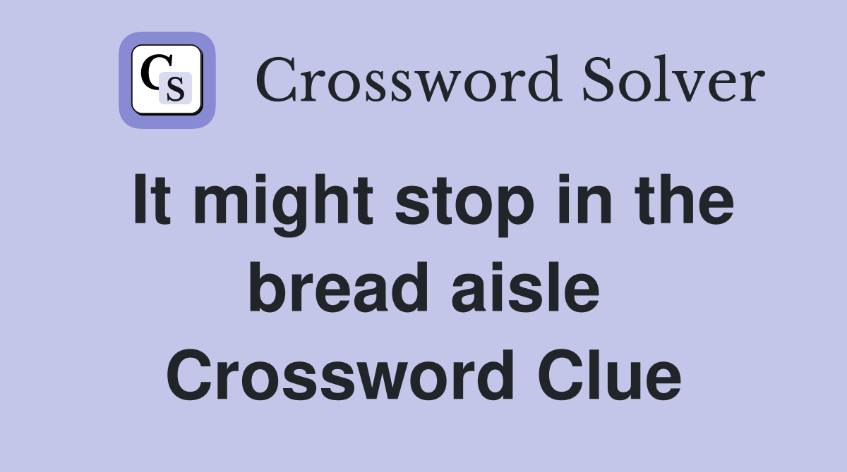 It might stop in the bread aisle Crossword Clue