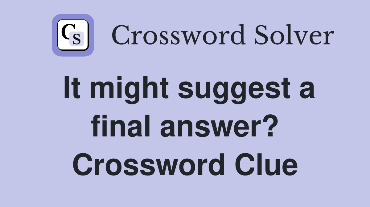 It might suggest a final answer? Crossword Clue