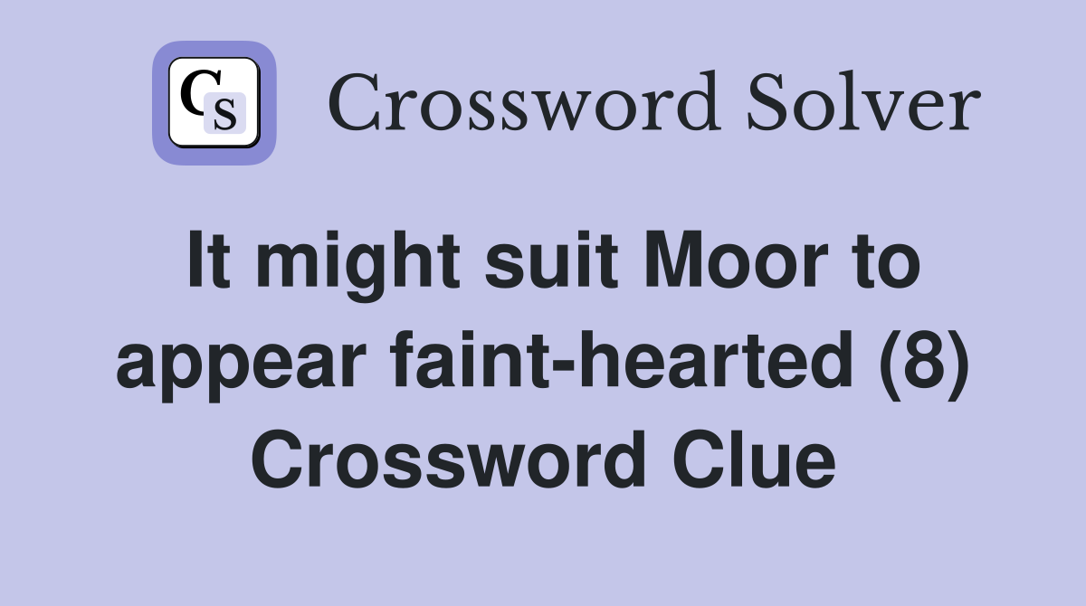 It might suit Moor to appear faint-hearted (8) Crossword Clue