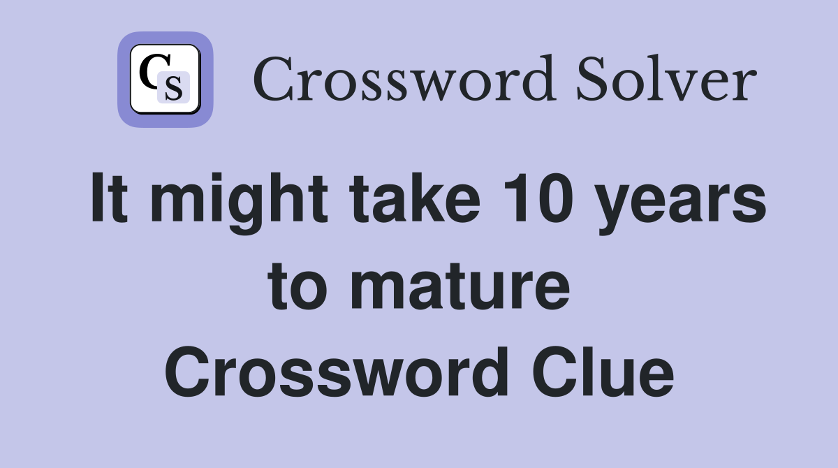 It might take 10 years to mature Crossword Clue