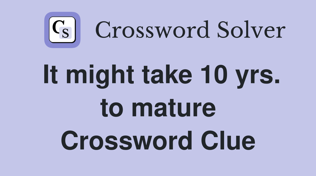 It might take 10 yrs. to mature Crossword Clue