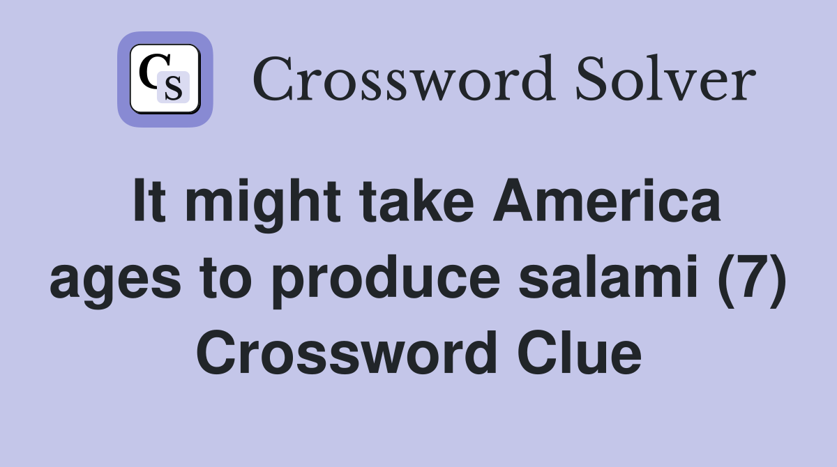 It might take America ages to produce salami (7) Crossword Clue