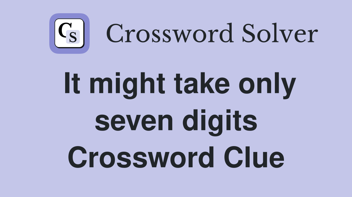 It might take only seven digits Crossword Clue