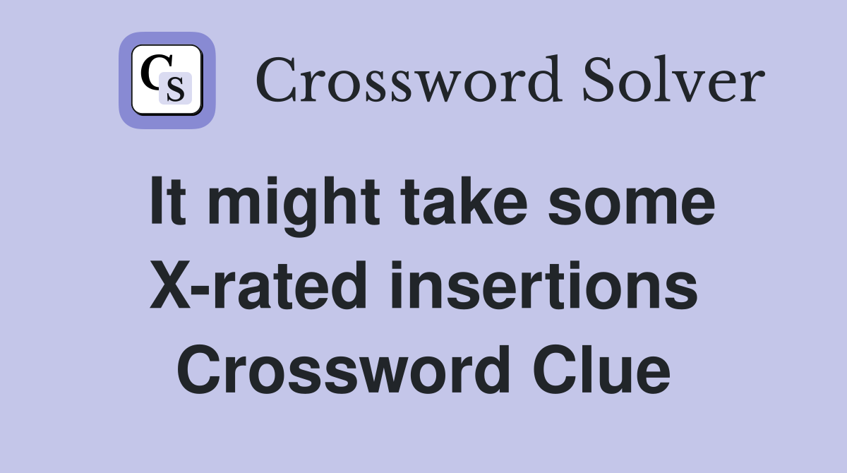 It might take some X-rated insertions Crossword Clue
