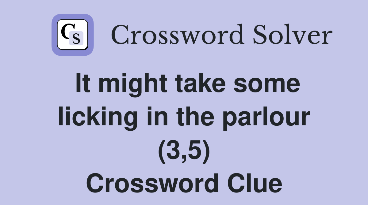 It might take some licking in the parlour (3,5) Crossword Clue