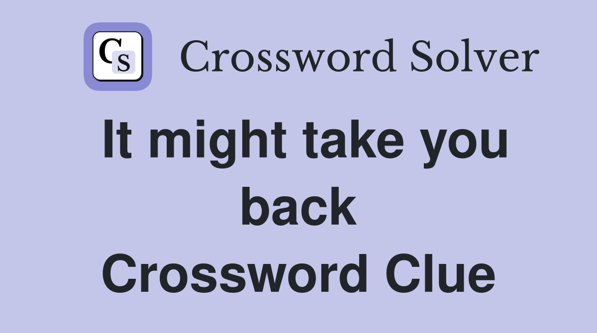 It might take you back Crossword Clue