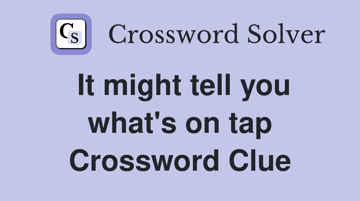 It might tell you what #39 s on tap Crossword Clue Answers Crossword Solver