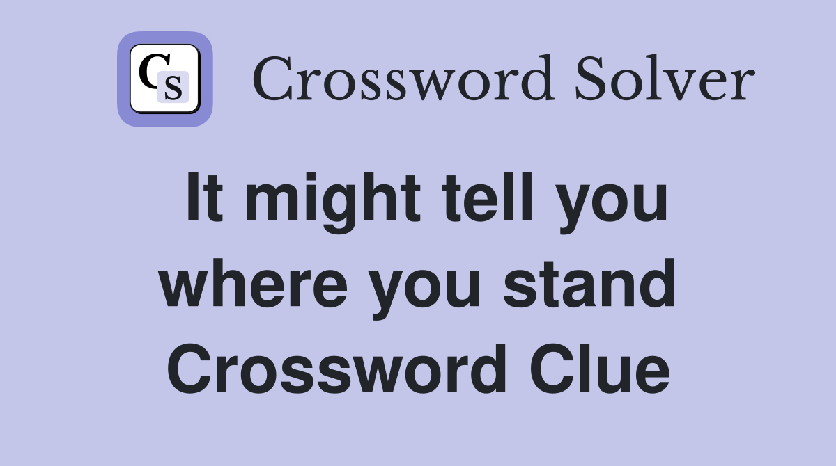 It might tell you where you stand Crossword Clue