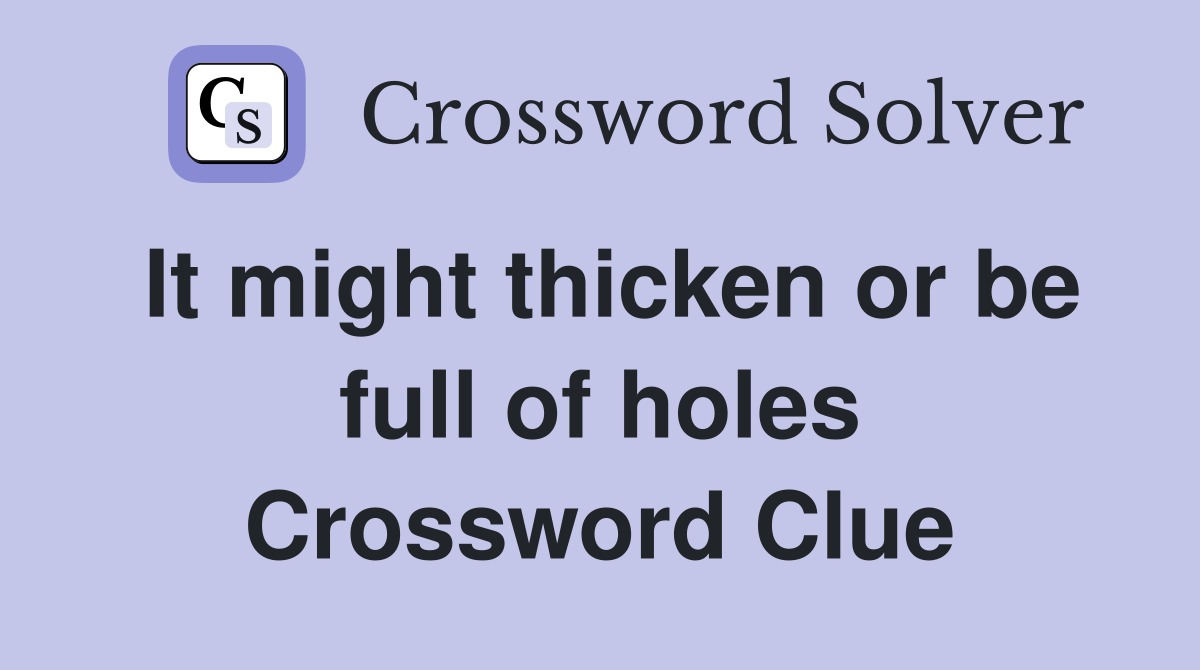 It might thicken or be full of holes Crossword Clue