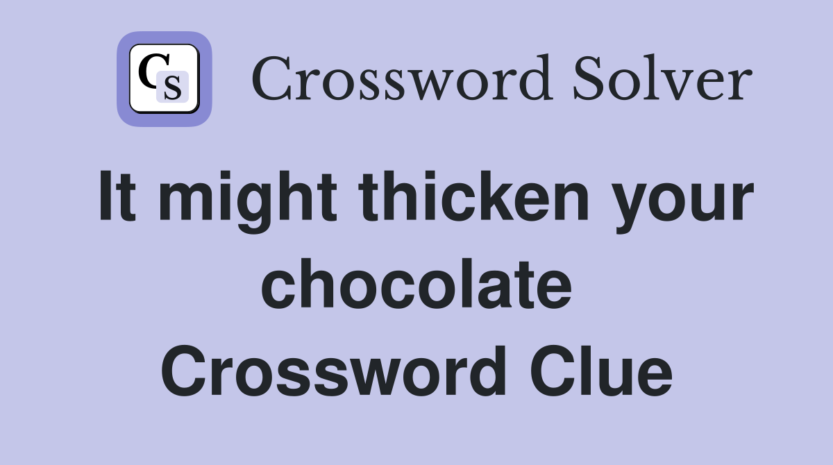 It might thicken your chocolate Crossword Clue