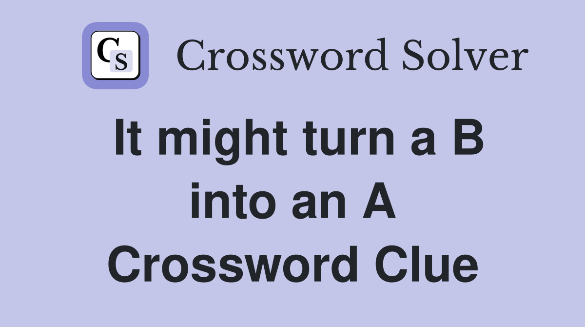 It might turn a B into an A Crossword Clue