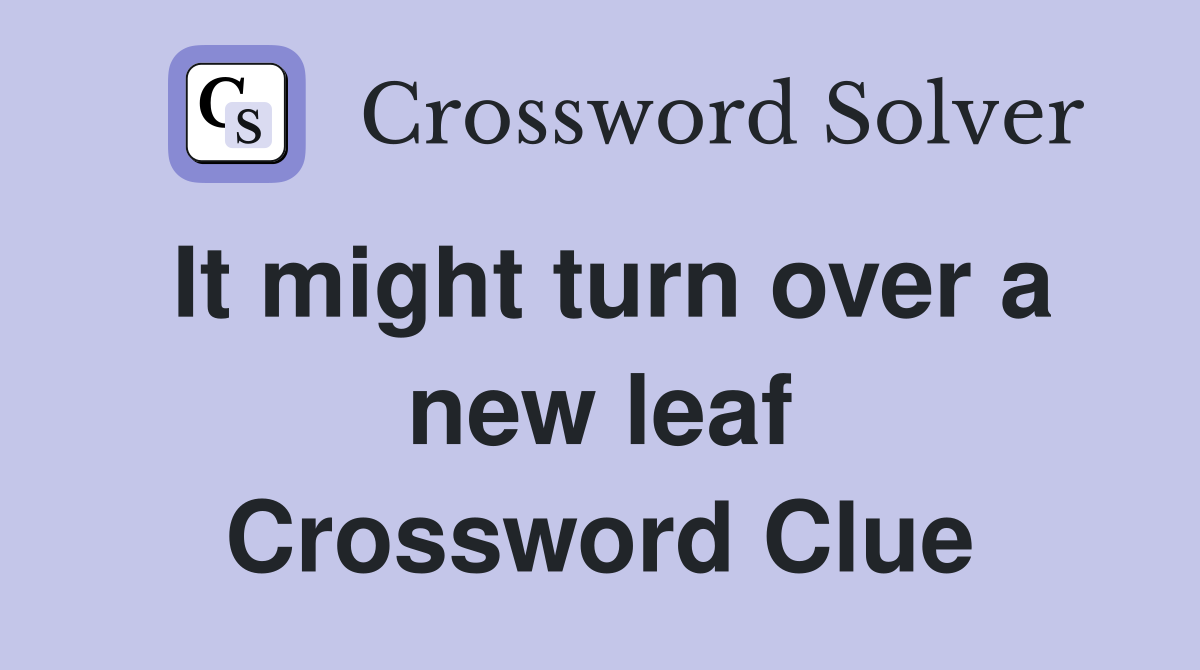 It might turn over a new leaf Crossword Clue