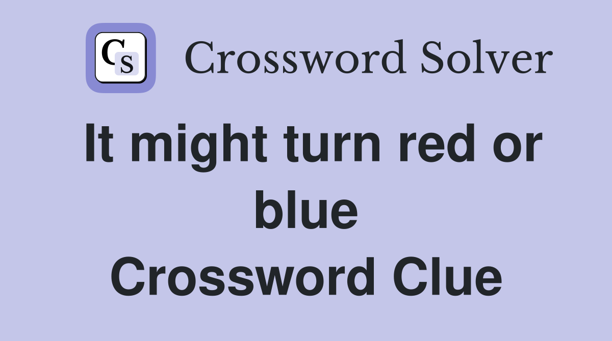 It might turn red or blue Crossword Clue