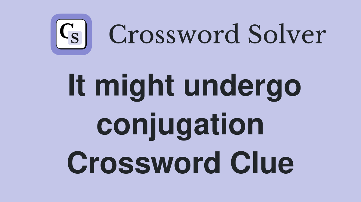 It might undergo conjugation Crossword Clue