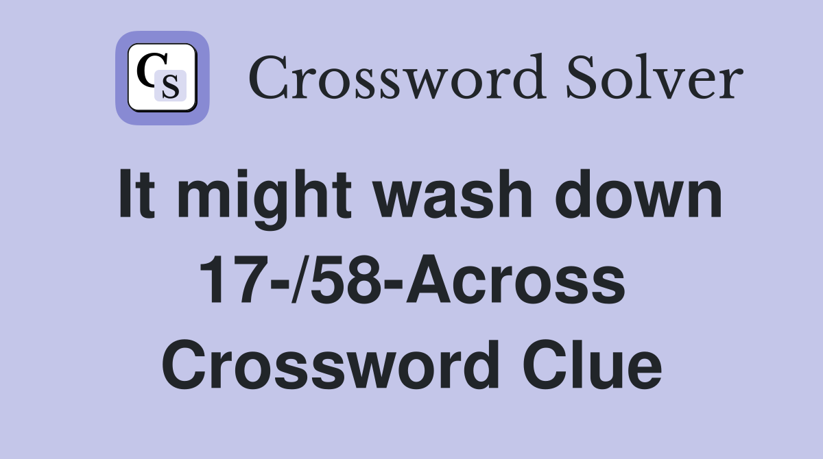 It might wash down 17-/58-Across Crossword Clue