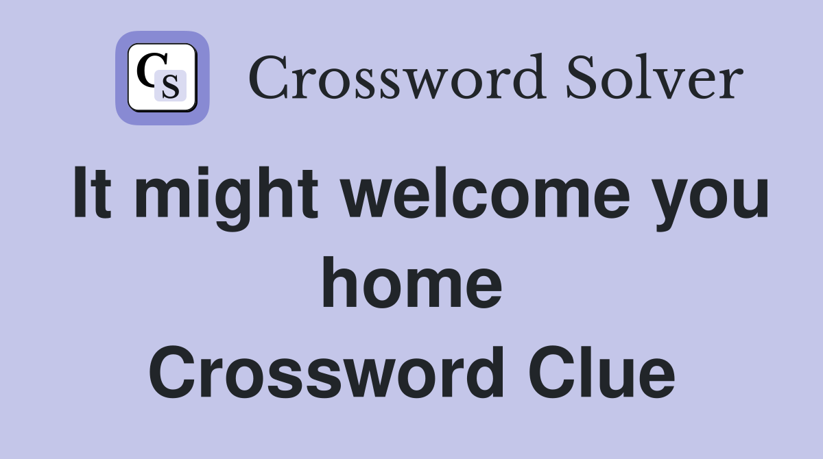 It might welcome you home Crossword Clue