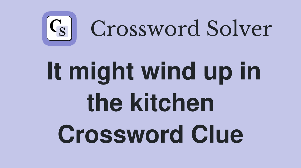 It might wind up in the kitchen Crossword Clue