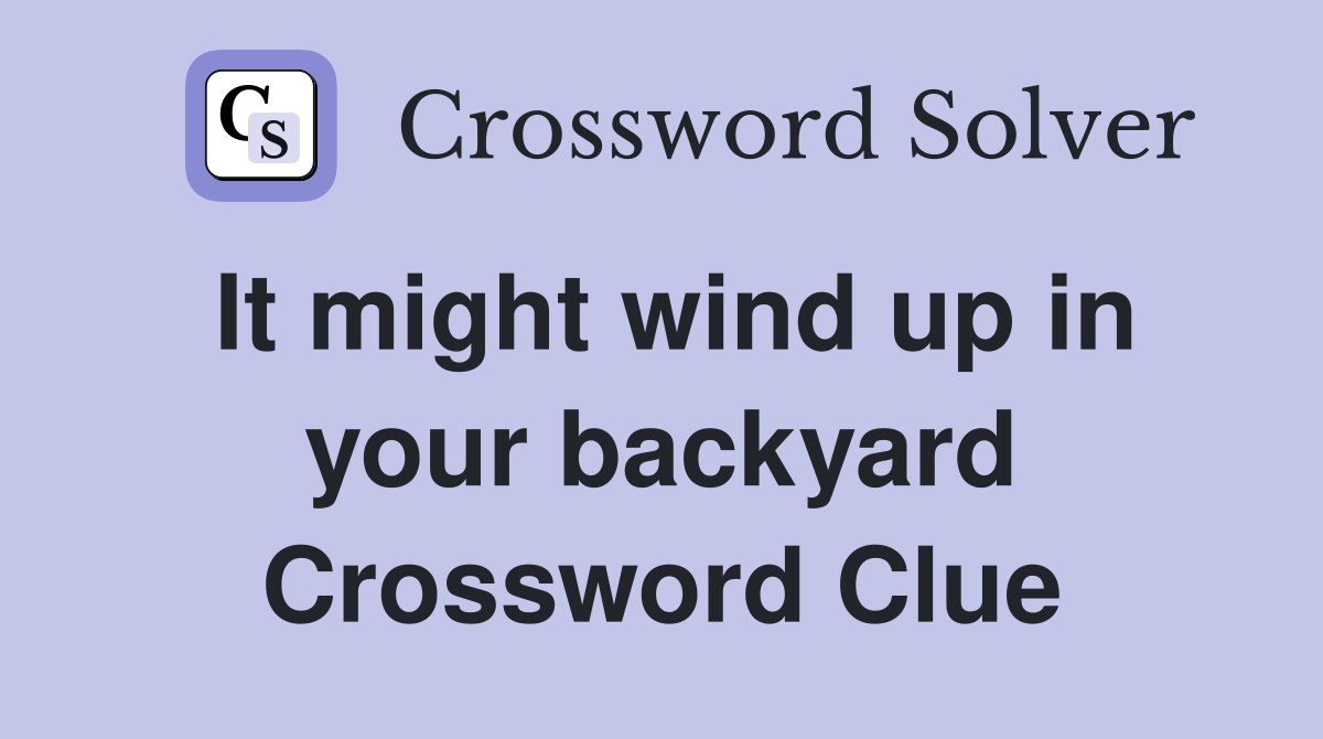 It might wind up in your backyard Crossword Clue