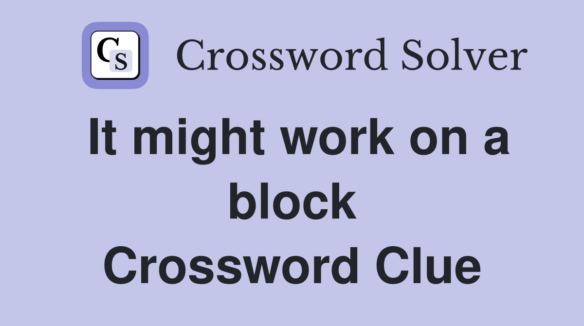 It might work on a block Crossword Clue