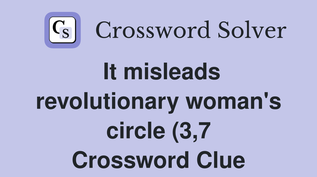 It misleads revolutionary woman #39 s circle (3 7) Crossword Clue Answers It misleads revolutionary woman #39 s circle (3 7) Crossword Clue Answers