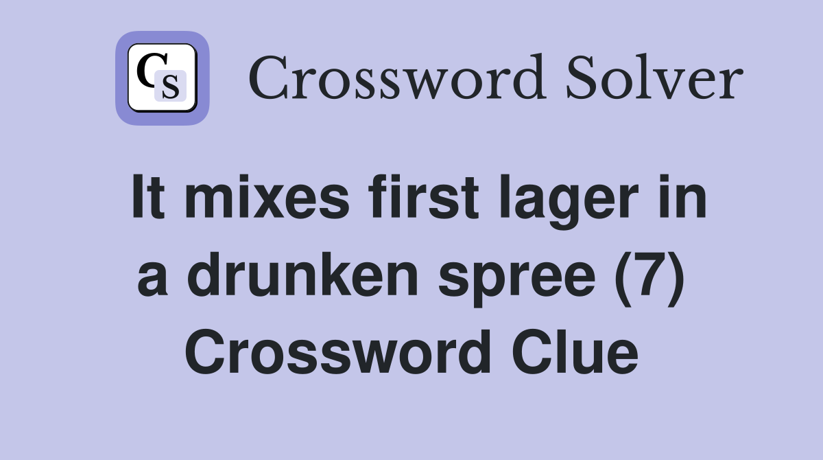 It mixes first lager in a drunken spree (7) Crossword Clue