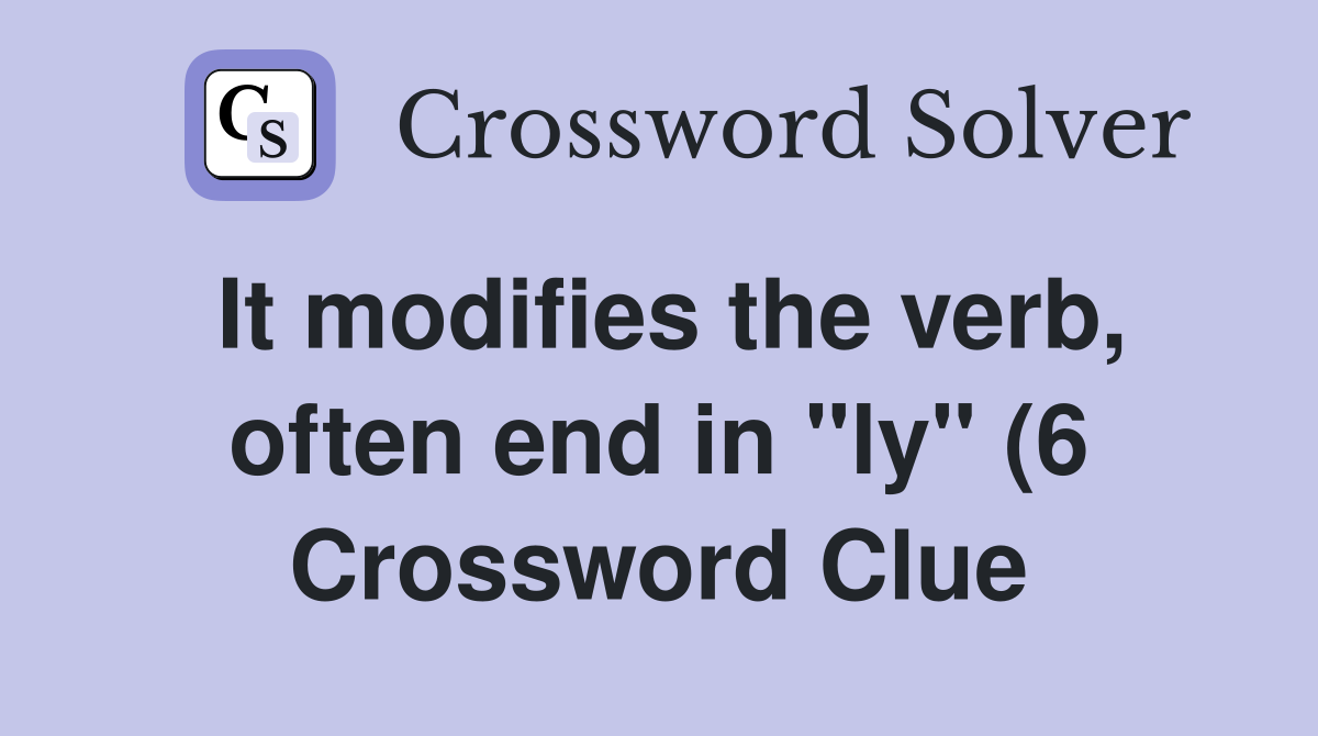 It modifies the verb often end in quot ly quot (6) Crossword Clue Answers It modifies the verb often end in quot ly quot (6) Crossword Clue Answers