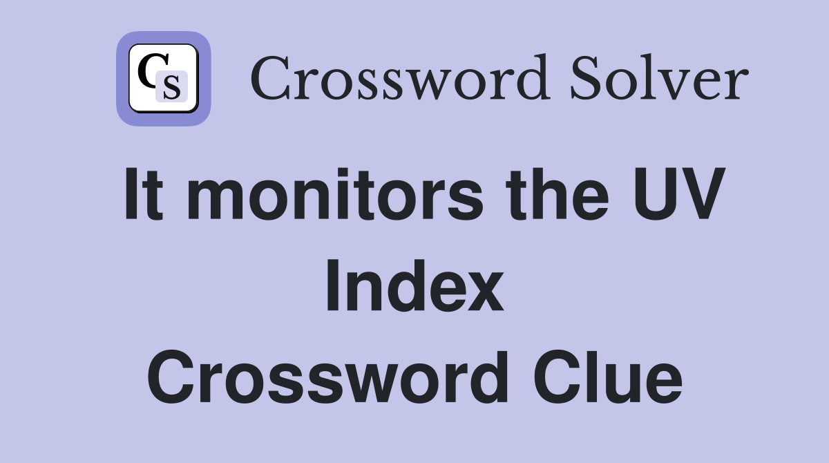 It monitors the UV Index Crossword Clue