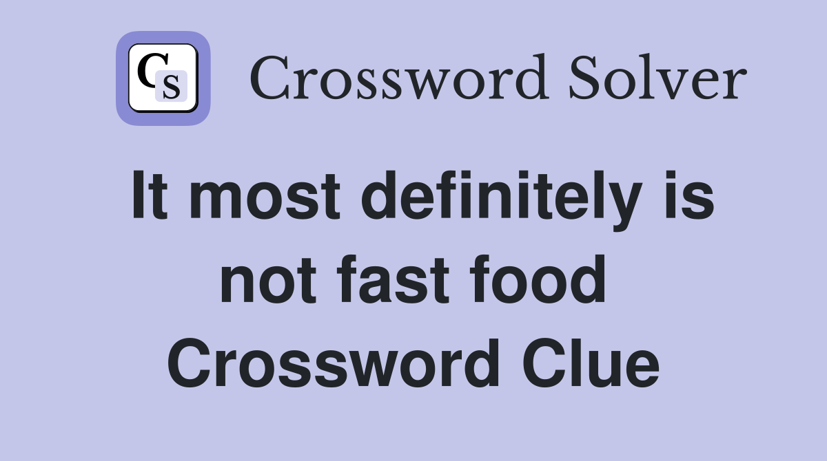 It most definitely is not fast food Crossword Clue