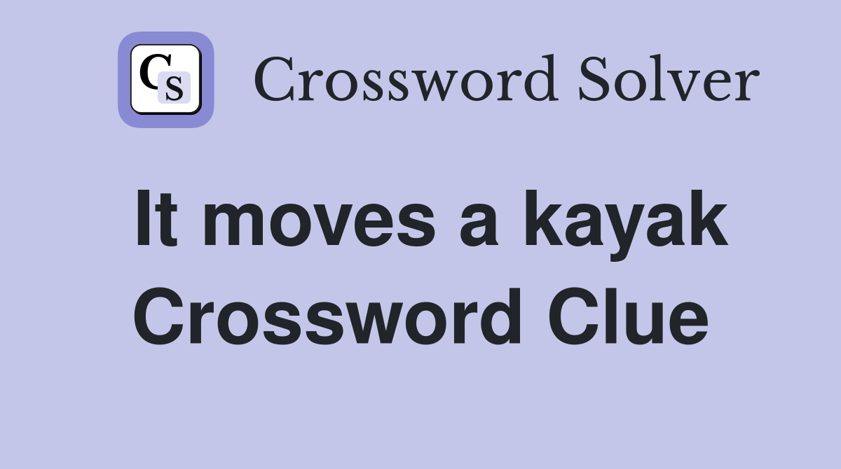 It moves a kayak Crossword Clue