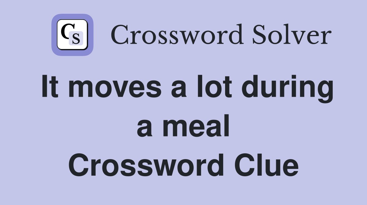 It moves a lot during a meal Crossword Clue