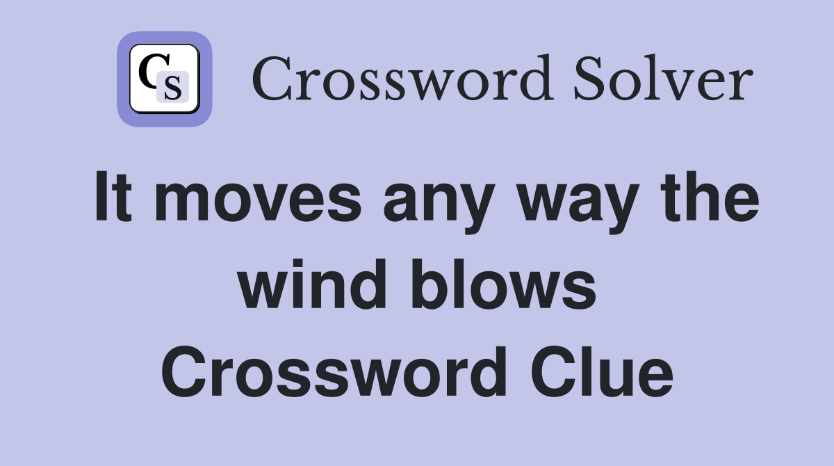 It moves any way the wind blows Crossword Clue