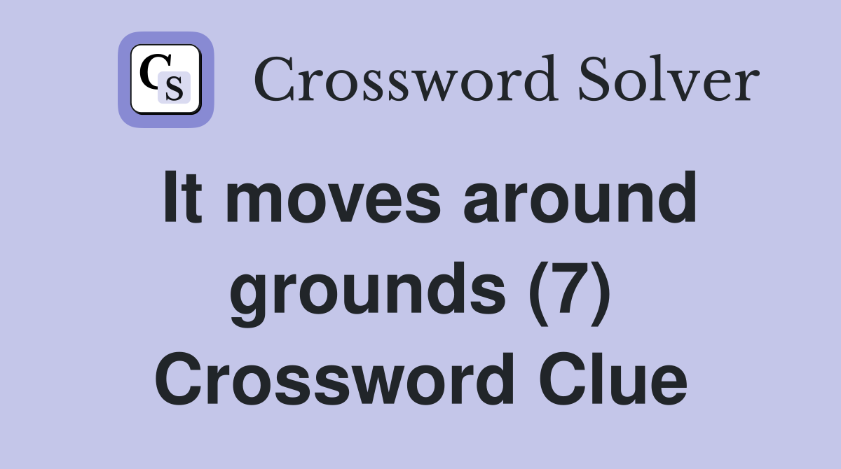 It moves around grounds (7) Crossword Clue