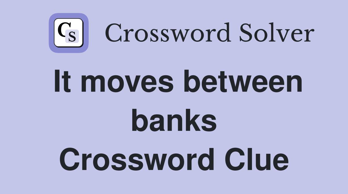 It moves between banks Crossword Clue
