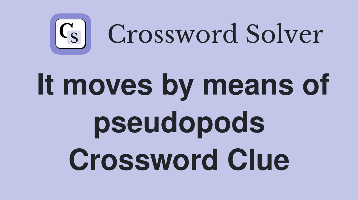 It moves by means of pseudopods Crossword Clue