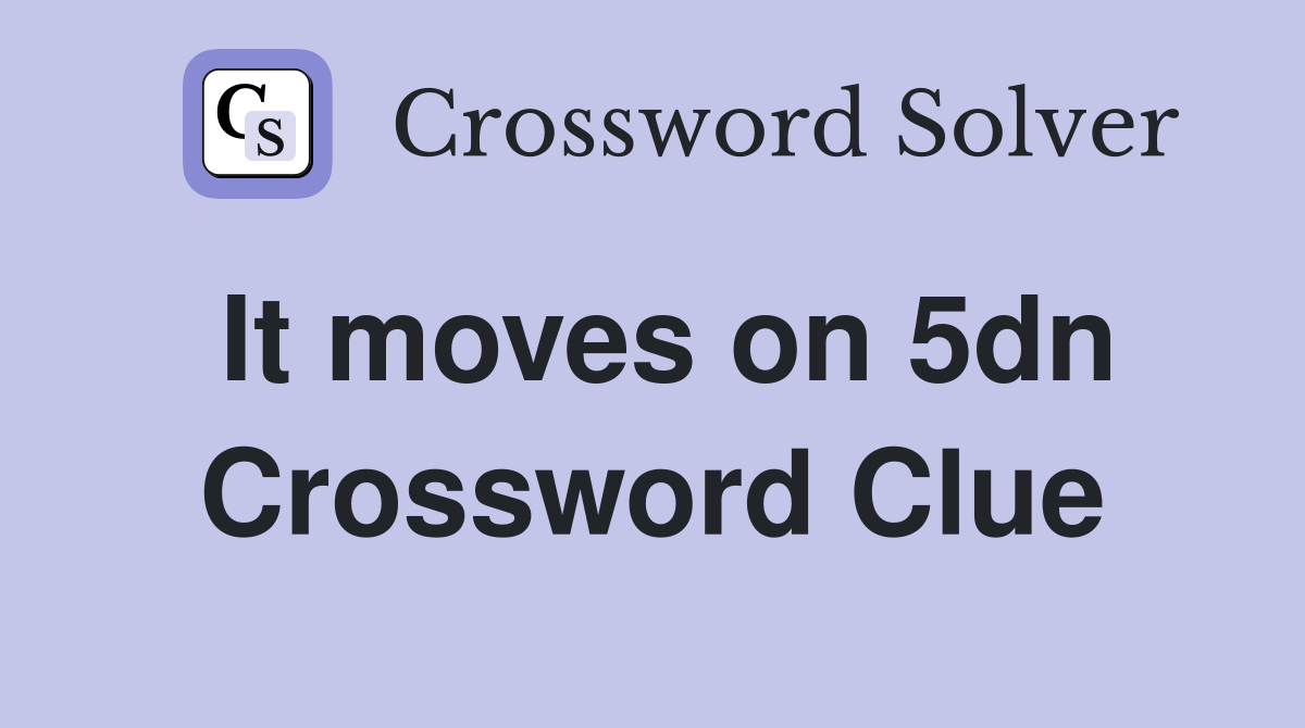 It moves on 5dn Crossword Clue