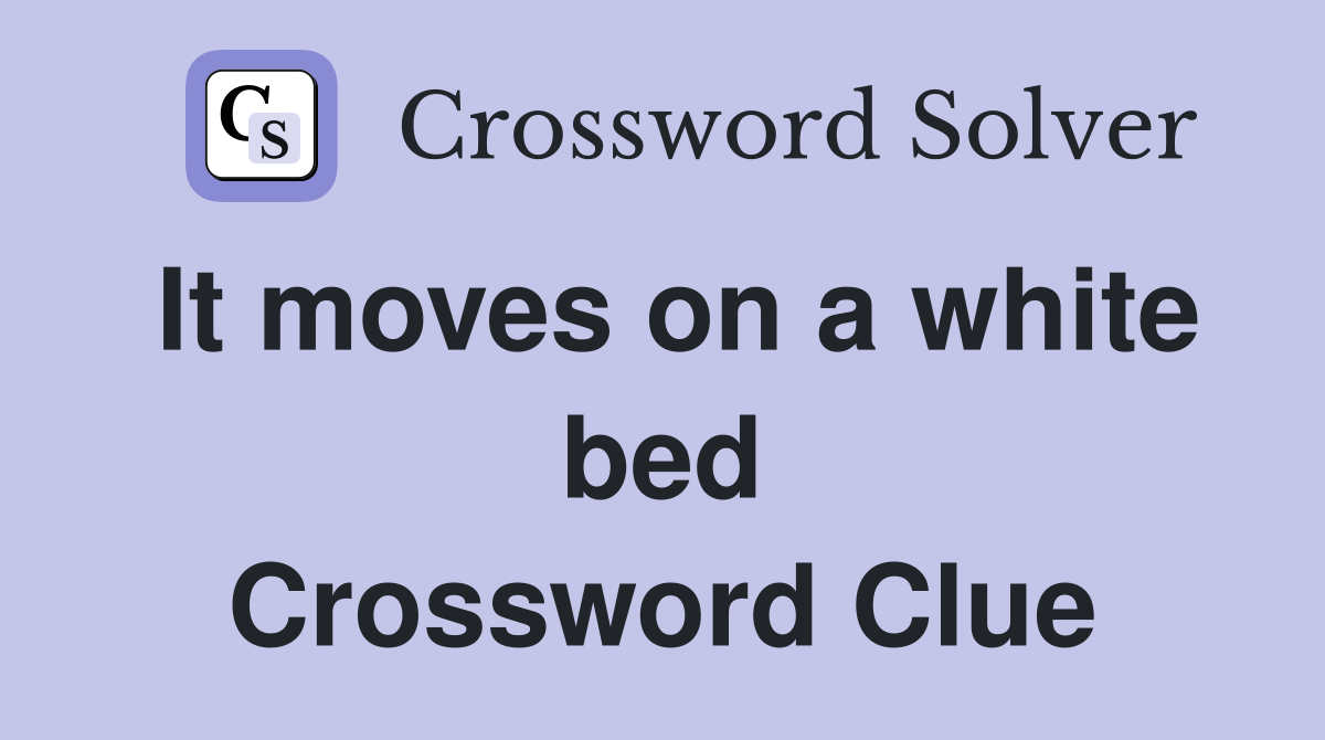 It moves on a white bed Crossword Clue