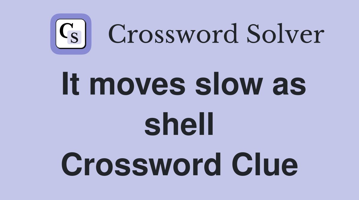 It moves slow as shell Crossword Clue