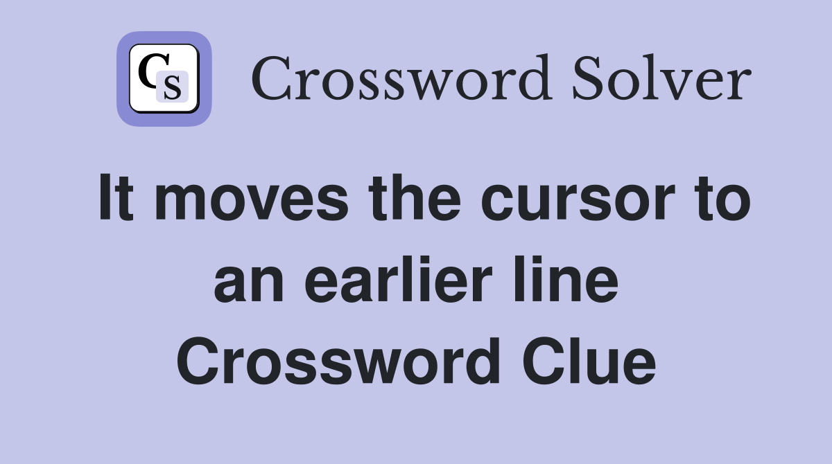 It moves the cursor to an earlier line Crossword Clue