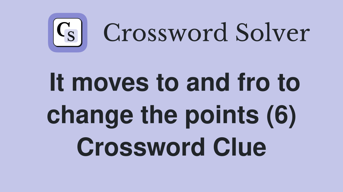 It moves to and fro to change the points (6) Crossword Clue